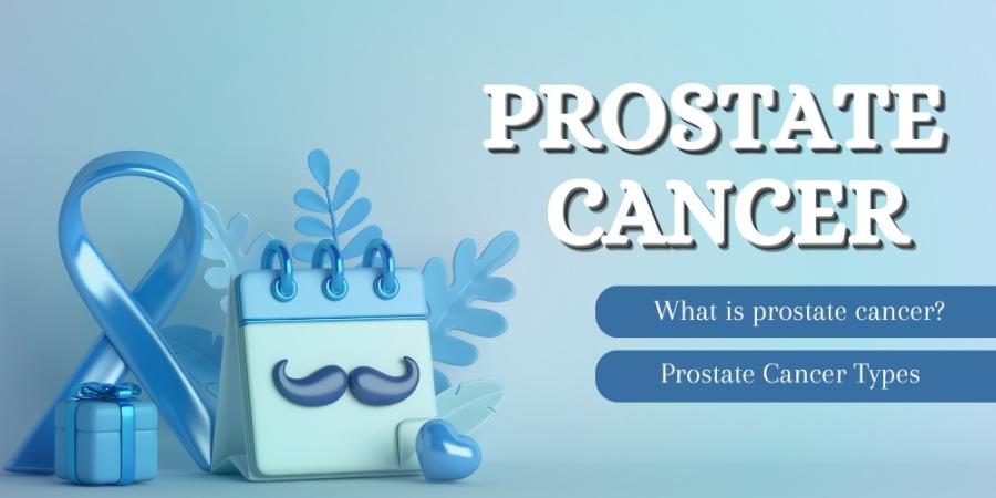 Prostate Cancer: Symptoms, Causes, Types, Diagnosis & Treatment